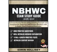 NBHWC EXAM STUDY GUIDE 2026-2027: A Comprehensive Review of Key Coaching Concepts and Competencies, Featuring 1,000 Practice Questions with In-Depth, Clearly Explained Rationales