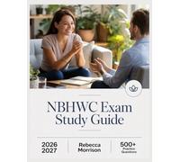 NBHWC Exam Study Guide 2026-2027: Complete Topic Analysis, 500+ Practice Questions, Full Answer Keys, and In-Depth Solutions