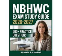 NBHWC Exam Study Guide 2026-2027: Comprehensive Material Overview, Practice Test Set, Answer Keys, and Detailed Explanations