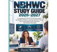 NBHWC STUDY GUIDE 2026-2027: Comprehensive Review Exam Preparation for Health & Wellness Coaching, Behavior Change, and 5 Full-Length Practice Questions with Detailed Rationales