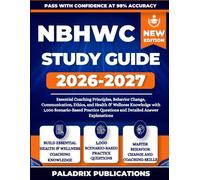 NBHWC STUDY GUIDE 2026-2027: Essential Coaching Principles, Behavior Change, Communication, Ethics, and Health & Wellness Knowledge with 1,000 ... Questions and Detailed Answer Explanations