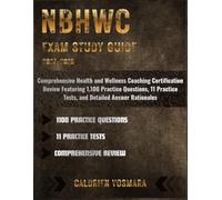 NBHWC STUDY GUIDE 2027-2028: Comprehensive Health and Wellness Coaching Certification Review Featuring 1,100 Practice Questions, 11 Practice Tests, and Detailed Answer Rationales