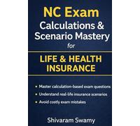 NC Exam Calculations & Scenario Mastery for Life & Health Insurance: Step-by-Step Calculation Strategies, Real Exam Scenarios, and Practice Drills to ... Life & Health Insurance Licensing Exam