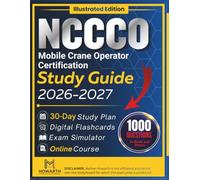 NCCCO MOBILE CRANE OPERATOR CERTIFICATION STUDY GUIDE 2026 - 2027: Expanded Edition with Detailed Review, 1000+ Questions and Answers and Hours of E-Learning Access to Pass