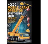 NCCCO Mobile Crane Operator Study Guide 2026-2027: Master Certification Exams with 500+ Practice Tests, Load Charts, and Proven 8-Week Plan to Pass First Try