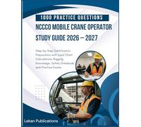 NCCCO Mobile Crane Operator Study Guide 2026 - 2027: Step-by-Step Certification Preparation with Load Chart Calculations, Rigging Knowledge, Safety Standards, and Practice Exams