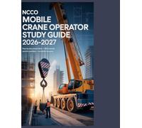 NCCCO Mobile Crane Operator Study Guide 2026-2027: Step-by-Step Exam Preparation 450 Practice Questions Real Jobsite Scenarios