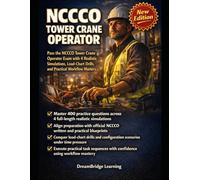 NCCCO Tower Crane Operator Practice Exams and Crash Course: Pass the Written and Practical Exams with 400 Realistic Questions, Blueprint-Aligned Strategies, and Workflow Mastery Techniques