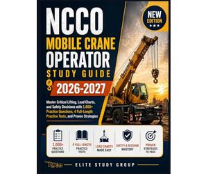 NCCO MOBILE CRANE OPERATOR STUDY GUIDE 2026-2027: Master Critical Lifting, Load Charts, and Safety Decisions with 1,000+ Practice Questions, 4 Full-Length Practice Tests, and Proven Strategies