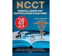 NCCT Medical Assistant Certification Exam Prep 2025: Comprehensive Preparation with Practice Questions, Examination Insights, and Proven Methods for First Attempt Success