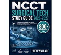 NCCT SURGICAL TECH STUDY GUIDE 2026-2027: Complete Exam Prep with Core Concepts, Operating Room Procedures, Anatomy Review, and 800+ Practice Questions