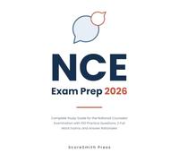 NCE Exam Prep 2026: Complete Study Guide for the National Counselor Examination with 100 Practice Questions, 2 Full Mock Exams, and Answer Rationales