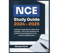 NCE Study Guide 2024-2025: Complete Contents Review, Study Tips & Strategies + 400 Practice Questions and Detailed Answer Explanations for the National Counselor Exam