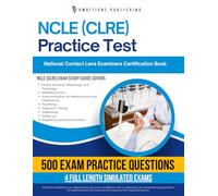 NCLE (CLRE) Practice Test: Up-To-Date Study Guide With 500 Practice Questions, 4 Full-Length Mock Tests, Clear Explanations And Tips For The National Contact Lens Examiners Certification Success