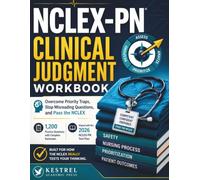 NCLEX-PN Clinical Judgment Workbook: Overcome Priority Traps, Stop Misreading Questions, and Pass the NCLEX With 1,200 Practice Questions with Complete Rationales