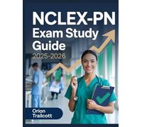 NCLEX-PN Exam Study Guide 2025-2026: Practical Nurse Licensure Exam Prep: Core Nursing Concepts, Clinical Practices, Full-Length Practice Tests, and Strategies to Pass on Your First Attempt
