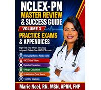 NCLEX-PN MASTER REVIEW & SUCCESS GUIDE VOLUME 3: Practice Exams, Appendices, References & End Matter Comprehensive Review for Safe Clinical Judgment, Patient Care & NCLEX Success
