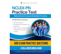 NCLEX-PN Practice Test: NCLEX-PN Exam Prep Featuring 4 Mock Exams, 600 Practice Questions, and Clear Answer Explanations for the National Council Licensure Examination for Practical Nurses