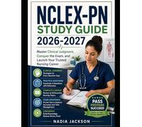 Nclex-pn Study Guide 2026-2027: Master Clinical Judgment, Conquer the Exam, and Launch Your Trusted Nursing Career