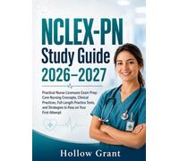 NCLEX-PN Study Guide 2026-2027: Practical Nurse Licensure Exam Prep: Core Nursing Concepts, Clinical Practices, Full-Length Practice Tests, and Strategies to Pass on Your First Attempt