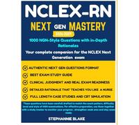 NCLEX-RN Next Gen Mastery 1000 NGN-Style Questions with In-Depth Rationales 2026-2029 EDITION: 1000 Next Gen Questions to Master Clinical Judgment and ... and Rationales for Every Nursing Student