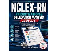 NCLEX-RN Prioritization & Delegation Mastery 2026-2027: A Practice Workbook for Priority Setting, Delegation, Assignment, and Clinical Judgment Decisions