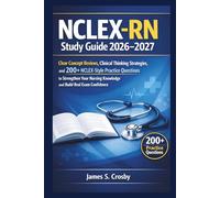 NCLEX-RN Study Guide 2026-2027: Clear Concept Reviews, Clinical Thinking Strategies, and 200+ NCLEX-Style Practice Questions to Strengthen Your Nursing Knowledge and Build Real Exam Confidence