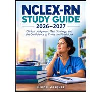NCLEX-RN Study Guide 2026-2027: “Clinical Judgment, Test Strategy, and the Confidence to Cross the Finish Line”