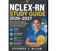 NCLEX-RN Study Guide 2026-2027: Master Clinical Judgment, Crush the Exam, and Launch Your Nursing Career with Unshakable Confidence