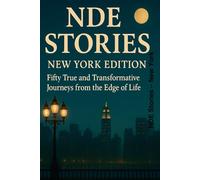 NDE Stories - New York: Fifty True and Transformative Journeys from the Edge of Life