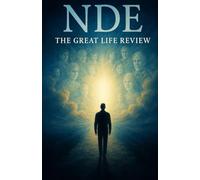 NDE: The Great Life Review: True Stories of the Moments, Memories, and Choices People Witness When Time Stops