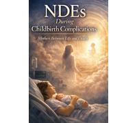 NDEs During Childbirth Complications: Mothers Between Life and Death