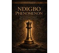 NDIGBO PHENOMENON: How a Civilization Endured War, Disruption, and Exclusion