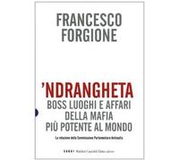 'Ndrangheta. Boss, luoghi e affari della mafia più potente al mondo. La relazione della Commissione Parlamentare Antimafia
