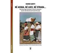 Né acqua, né luce, né strada... narrazione degli informatori e canti di cantastorie raccolti nelle Marche alla fine del XX secolo
