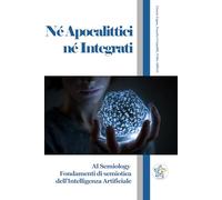 Né Apocalittici né Integrati: AI Semiology. Fondamenti di semiotica dell’Intelligenza Artificiale