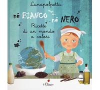 Né bianco né nero. Ricette di un mondo di colori. Ediz. a colori