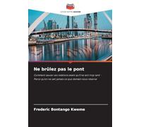 Ne brûlez pas le pont: Comment sauver ses relations avant qu'il ne soit trop tard - Parce qu'on ne sait jamais ce que demain nous réserve