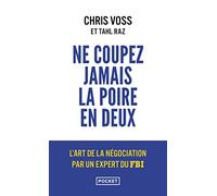 Ne coupez jamais la poire en deux: Un manuel redoutable pour négocier gagnant par un négociateur du FBI