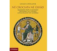 Né crociata né gihad. Quando papi e sultani avevano lo stesso linguaggio di guerra