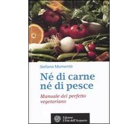 Né di carne, né di pesce. Manuale del perfetto vegetariano
