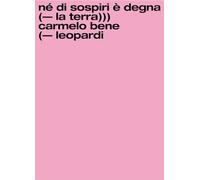 Né di sospiri è degna la terra. Carmelo Bene/Giacomo Leopardi. Ediz. illustrata