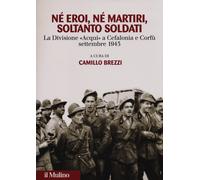 Né eroi né martiri, soltanto soldati. La divisione Acqui a Cefalo
