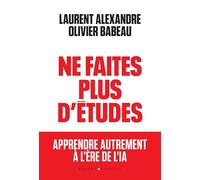 Ne faites plus d'études !: Pourquoi l'éducation de nos enfants est devenue totalement obsolète à l'heure de l'IA
