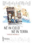 NE' IN CIELO NE' IN TERRA di PAOLO MORELLI - Exòrma editore, 2016