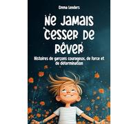 Ne jamaiS Cesser de rêveR: Histoires de garçons courageux, de force et de détermination