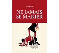 NE JAMAIS SE MARIER: Ce que tout homme doit comprendre avant qu'il ne soit trop tard