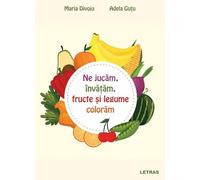 Ne jucam, invatam, fructe si legume coloram - Maria Divoiu, Adela Gutu