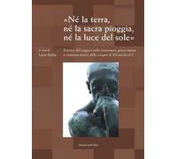 «Né la terra, né la sacra pioggia, né la luce del sole». Il senso tragico nelle letterature greco-latina e cristiana antica dalle origini al XII secolo d.C. Atti del Convegno (Torino, 22-23 maggi...