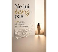 Ne lui écris pas : 100 vérités à lire quand ton ex te manque: Lis ceci avant de lui envoyer ce message : calme le manque, brise la dépendance affective et retrouve enfin la force d’avancer .